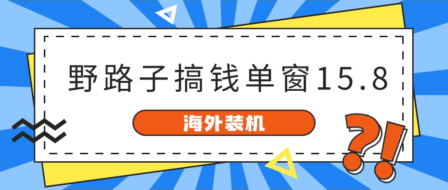 海外装机，野路子搞钱，单窗口15.8，亲测已变现10000+-沫尘创业网-知识付费资源网站搭建-中创网-冒泡网赚-福缘创业网