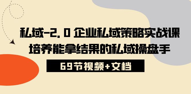 私域2.0企业私域策略实战课，培养能拿结果的私域操盘手 (69节视频+文档)-沫尘创业网-知识付费资源网站搭建-中创网-冒泡网赚-福缘创业网