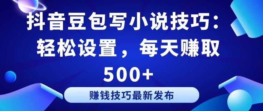 抖音豆包写小说技巧：轻松设置，每天赚取 500+【揭秘】-沫尘创业网-知识付费资源网站搭建-中创网-冒泡网赚-福缘创业网