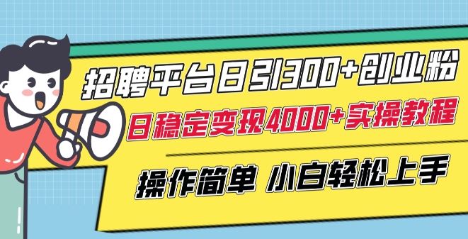 招聘平台日引300+创业粉，日稳定变现4000+实操教程小白轻松上手【揭秘】-沫尘创业网-知识付费资源网站搭建-中创网-冒泡网赚-福缘创业网