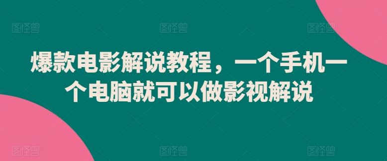 爆款电影解说教程，一个手机一个电脑就可以做影视解说-沫尘创业网-知识付费资源网站搭建-中创网-冒泡网赚-福缘创业网