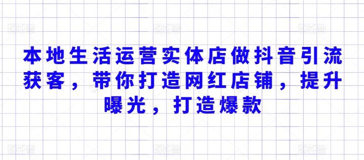 本地生活运营实体店做抖音引流获客，带你打造网红店铺，提升曝光，打造爆款-沫尘创业网-知识付费资源网站搭建-中创网-冒泡网赚-福缘创业网