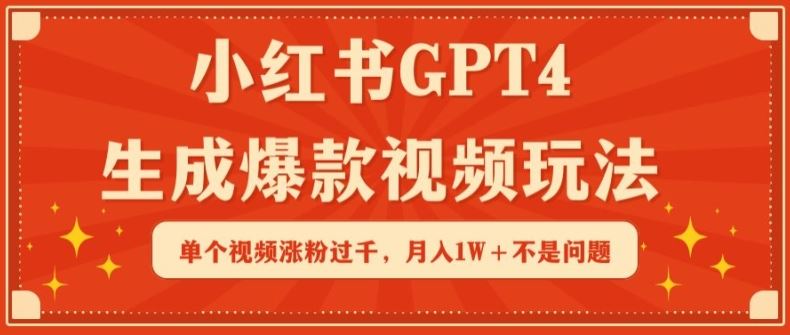 小红书GPT4生成爆款视频玩法，单个视频涨粉过千，月入1W+不是问题【揭秘】-沫尘创业网-知识付费资源网站搭建-中创网-冒泡网赚-福缘创业网