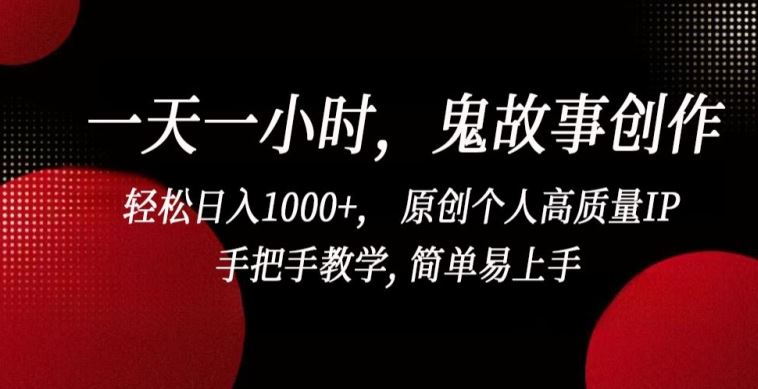 一天一小时，鬼故事创作， 轻松日入1000+， 原创个人高质量IP，手把手教学, 简单易上手【揭秘】-沫尘创业网-知识付费资源网站搭建-中创网-冒泡网赚-福缘创业网