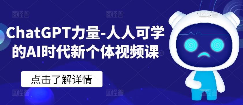 ChatGPT力量-人人可学的AI时代新个体视频课-沫尘创业网-知识付费资源网站搭建-中创网-冒泡网赚-福缘创业网