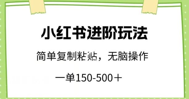 小红书进阶玩法，一单150-500+，简单复制粘贴，小白也能轻松上手【揭秘】-沫尘创业网-知识付费资源网站搭建-中创网-冒泡网赚-福缘创业网