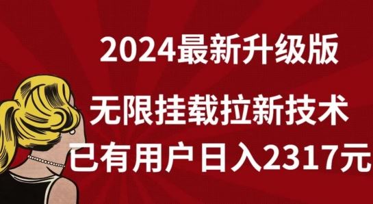 【全网独家】2024年最新升级版，无限挂载拉新技术，已有用户日入2317元【揭秘】-沫尘创业网-知识付费资源网站搭建-中创网-冒泡网赚-福缘创业网