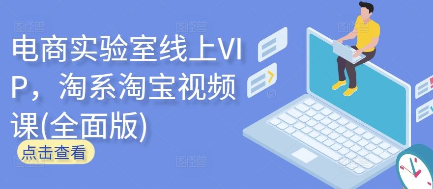 电商实验室线上VIP，淘系淘宝视频课(全面版)-沫尘创业网-知识付费资源网站搭建-中创网-冒泡网赚-福缘创业网