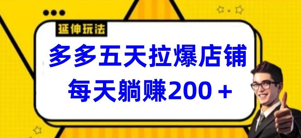 多多五天拉爆店铺，每天躺赚200+【揭秘】-沫尘创业网-知识付费资源网站搭建-中创网-冒泡网赚-福缘创业网