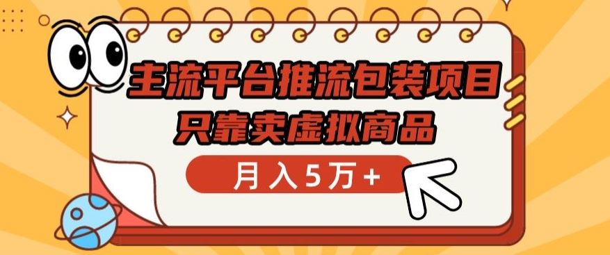 主流平台推流包装项目，只靠卖虚拟商品月入5万+【揭秘】-沫尘创业网-知识付费资源网站搭建-中创网-冒泡网赚-福缘创业网