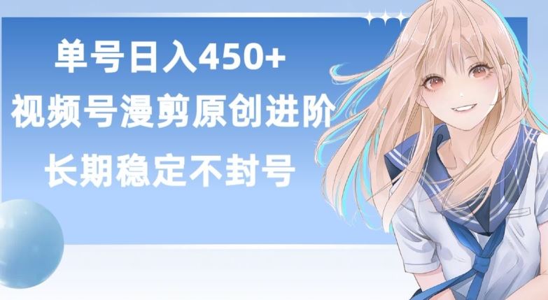 单号日赚450+，视频号原创漫剪进阶版，长久稳定，而且具有睡后收益【揭秘】-沫尘创业网-知识付费资源网站搭建-中创网-冒泡网赚-福缘创业网