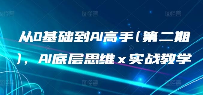 从0基础到AI高手(第二期)，AI底层思维 x 实战教学-沫尘创业网-知识付费资源网站搭建-中创网-冒泡网赚-福缘创业网