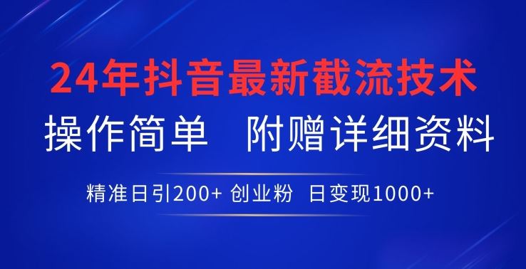 24年最新抖音截流技术，精准日引200+创业粉，操作简单附赠详细资料【揭秘】-沫尘创业网-知识付费资源网站搭建-中创网-冒泡网赚-福缘创业网