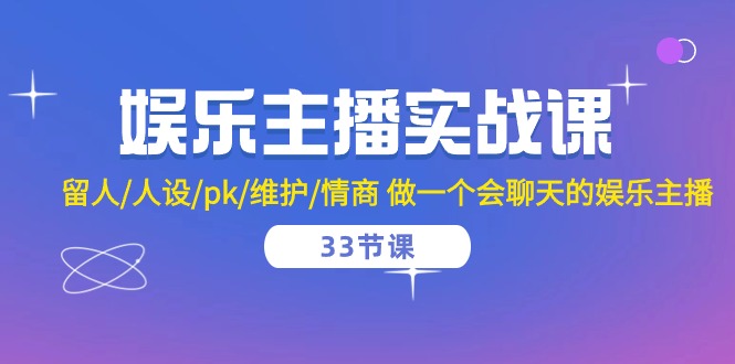 娱乐主播实战课 留人/人设/pk/维护/情商 做一个会聊天的娱乐主播（33节课）-沫尘创业网-知识付费资源网站搭建-中创网-冒泡网赚-福缘创业网