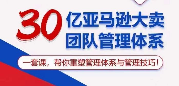 30亿亚马逊大卖团队管理体系，一套课帮你重塑管理体系与管理技巧-沫尘创业网-知识付费资源网站搭建-中创网-冒泡网赚-福缘创业网