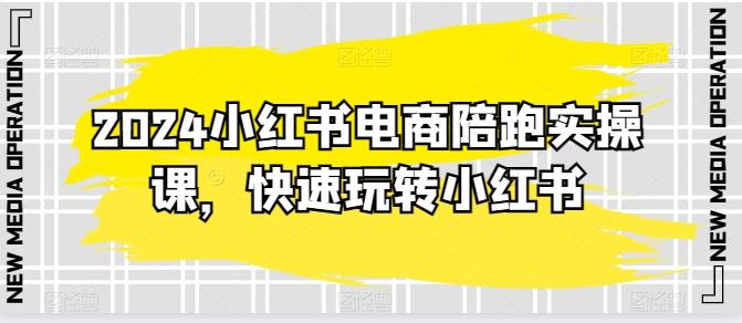 2024小红书电商陪跑实操课，快速玩转小红书，超过20节精细化课程-沫尘创业网-知识付费资源网站搭建-中创网-冒泡网赚-福缘创业网