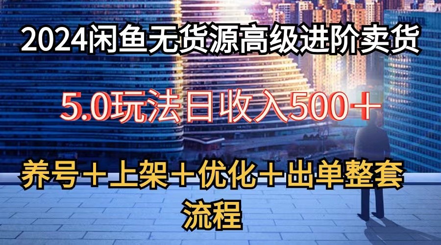 2024闲鱼无货源高级进阶卖货5.0，养号＋选品＋上架＋优化＋出单整套流程-沫尘创业网-知识付费资源网站搭建-中创网-冒泡网赚-福缘创业网