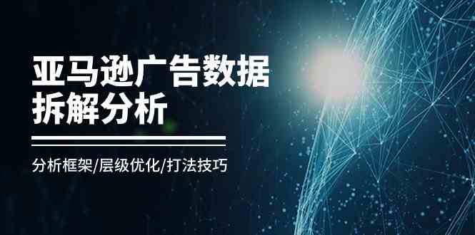 亚马逊广告数据拆解分析，分析框架/层级优化/打法技巧（8节课）-沫尘创业网-知识付费资源网站搭建-中创网-冒泡网赚-福缘创业网