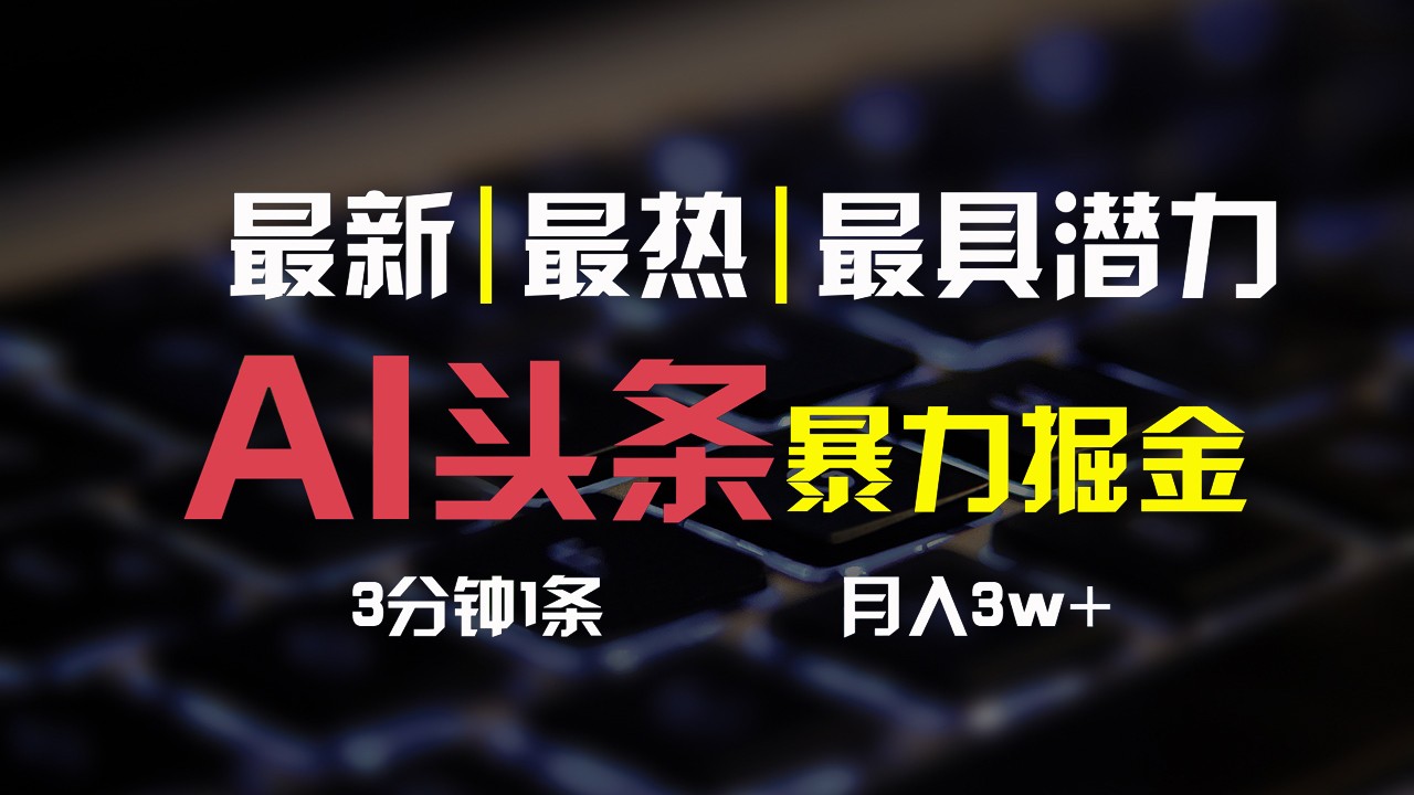 AI头条3天必起号，简单无需经验，3分钟1条，一键多渠道发布，复制粘贴月入3W+-沫尘创业网-知识付费资源网站搭建-中创网-冒泡网赚-福缘创业网