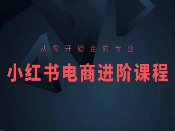 从零开始走向专业，小红书电商进阶课程-沫尘创业网-知识付费资源网站搭建-中创网-冒泡网赚-福缘创业网