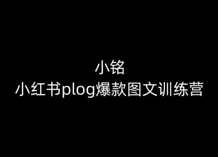 小铭-小红书plog爆款图文训练营，教你从0-1做小红书-沫尘创业网-知识付费资源网站搭建-中创网-冒泡网赚-福缘创业网