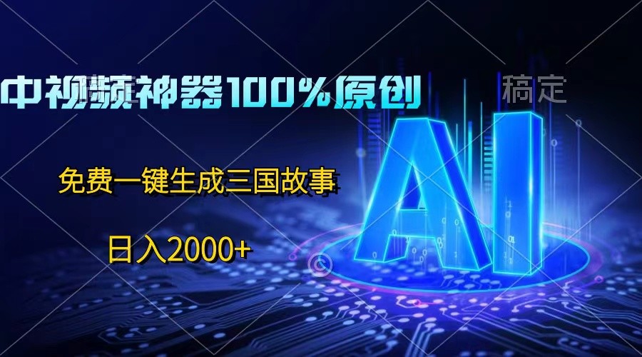 中视频神器100%过原创，免费AI一键生成三国故事，日入2000+-沫尘创业网-知识付费资源网站搭建-中创网-冒泡网赚-福缘创业网