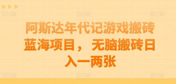 阿斯达年代记游戏搬砖蓝海项目， 无脑搬砖日入一两张【揭秘】-沫尘创业网-知识付费资源网站搭建-中创网-冒泡网赚-福缘创业网