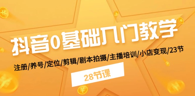 抖音0基础入门教学 注册/养号/定位/剪辑/剧本拍摄/主播培训/小店变现/28节-沫尘创业网-知识付费资源网站搭建-中创网-冒泡网赚-福缘创业网