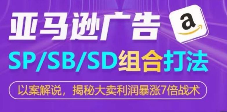 亚马逊SP/SB/SD广告组合打法，揭秘大卖利润暴涨7倍战术-沫尘创业网-知识付费资源网站搭建-中创网-冒泡网赚-福缘创业网