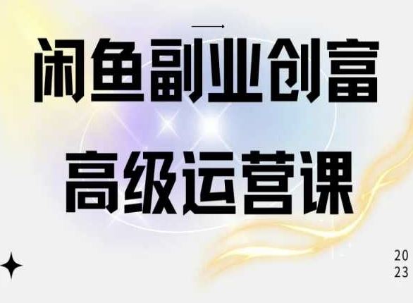 闲鱼电商运营高级课程，一部手机学会闲鱼开店赚钱-沫尘创业网-知识付费资源网站搭建-中创网-冒泡网赚-福缘创业网