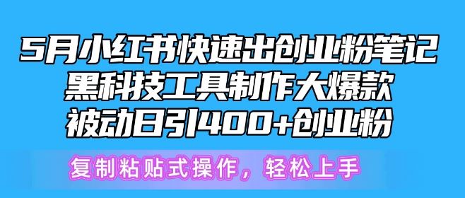 5月小红书快速出创业粉笔记，黑科技工具制作大爆款，被动日引400+创业粉【揭秘】-沫尘创业网-知识付费资源网站搭建-中创网-冒泡网赚-福缘创业网