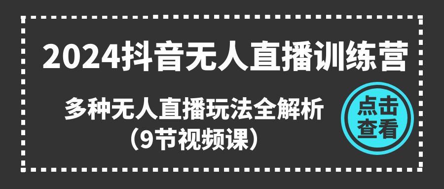 2024抖音无人直播训练营，多种无人直播玩法全解析（9节视频课）-沫尘创业网-知识付费资源网站搭建-中创网-冒泡网赚-福缘创业网