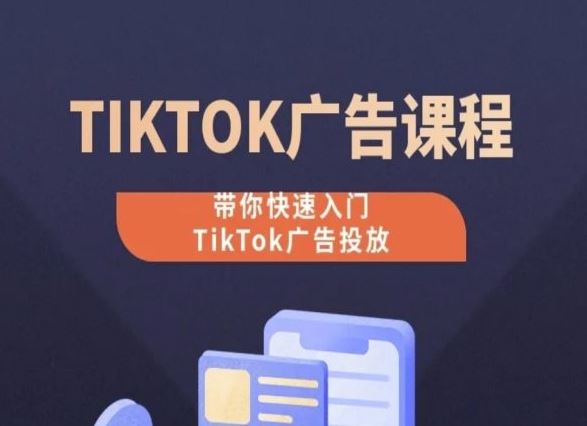 TikTok广告投放课程，从0-1实操课，带你快速入门TikTok广告投放-沫尘创业网-知识付费资源网站搭建-中创网-冒泡网赚-福缘创业网