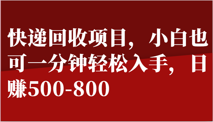 快递回收项目，小白也可一分钟轻松入手，日赚500-800-沫尘创业网-知识付费资源网站搭建-中创网-冒泡网赚-福缘创业网