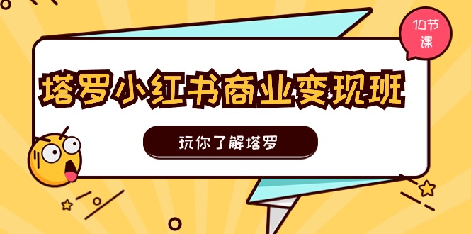 塔罗小红书商业变现实操班，玩你了解塔罗，玩转小红书塔罗变现（10节课）-沫尘创业网-知识付费资源网站搭建-中创网-冒泡网赚-福缘创业网