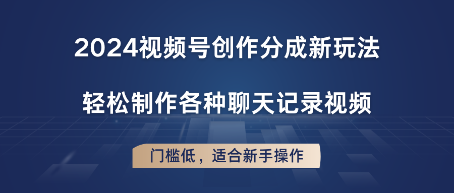 2024视频号创作分成新玩法，轻松制作各种聊天记录视频，门槛低，适合新手操作-沫尘创业网-知识付费资源网站搭建-中创网-冒泡网赚-福缘创业网