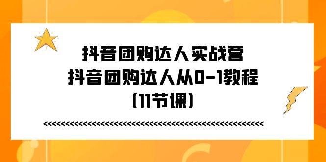 抖音团购达人实战营，抖音团购达人从0-1教程（11节课）-沫尘创业网-知识付费资源网站搭建-中创网-冒泡网赚-福缘创业网