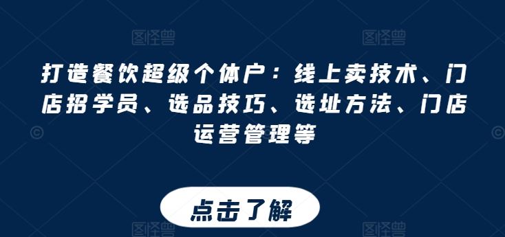 打造餐饮超级个体户：线上卖技术、门店招学员、选品技巧、选址方法、门店运营管理等-沫尘创业网-知识付费资源网站搭建-中创网-冒泡网赚-福缘创业网