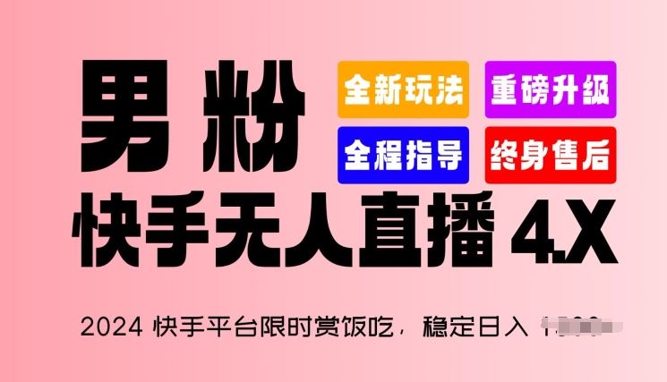 2024快手平台限时赏饭吃，稳定日入 1.5K+，男粉“快手无人直播 4.X”【揭秘】-沫尘创业网-知识付费资源网站搭建-中创网-冒泡网赚-福缘创业网