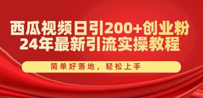 西瓜视频日引200+创业粉，24年最新引流实操教程，简单好落地，轻松上手【揭秘】-沫尘创业网-知识付费资源网站搭建-中创网-冒泡网赚-福缘创业网