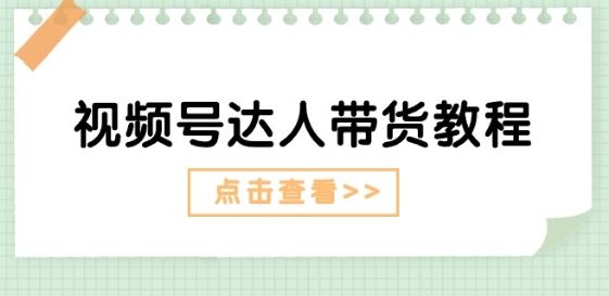 视频号达人带货教程：达人剧情打法(长期)+达人带货广告(短期)-沫尘创业网-知识付费资源网站搭建-中创网-冒泡网赚-福缘创业网