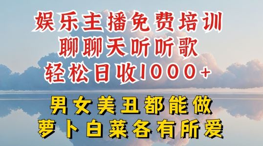 娱乐主播免费培训聊聊天听听歌轻松日收1K+，男女美丑都能做萝卜白菜各有所爱【揭秘】-沫尘创业网-知识付费资源网站搭建-中创网-冒泡网赚-福缘创业网