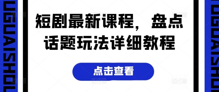 短剧最新课程，盘点话题玩法详细教程-沫尘创业网-知识付费资源网站搭建-中创网-冒泡网赚-福缘创业网