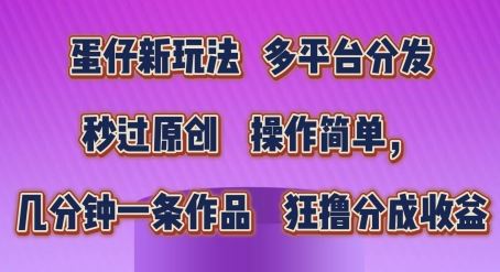 蛋仔新玩法，多平台分发，秒过原创，操作简单，几分钟一条作品，狂撸分成收益【揭秘】-沫尘创业网-知识付费资源网站搭建-中创网-冒泡网赚-福缘创业网