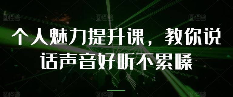 个人魅力提升课，教你说话声音好听不累嗓-沫尘创业网-知识付费资源网站搭建-中创网-冒泡网赚-福缘创业网