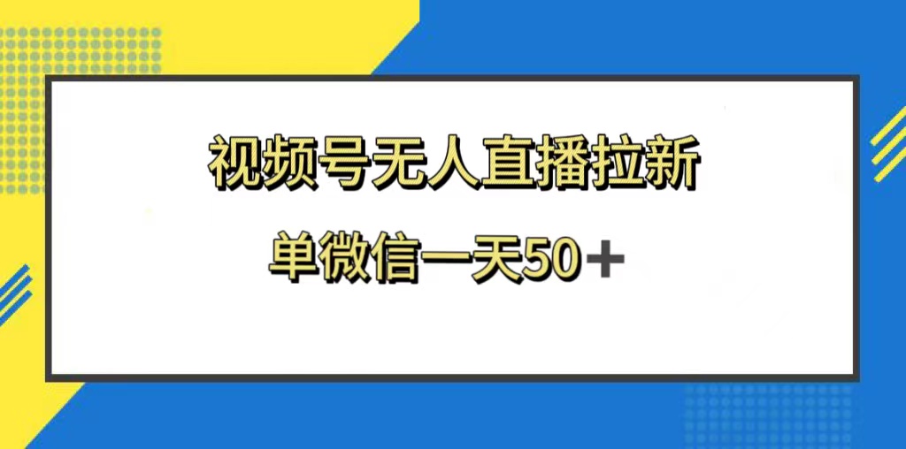 （8285期）视频号无人直播拉新，新老用户都有收益，单微信一天50+-沫尘创业网-知识付费资源网站搭建-中创网-冒泡网赚-福缘创业网