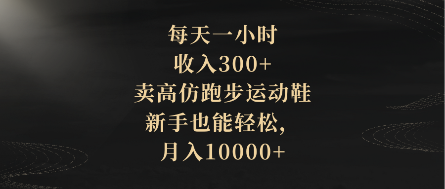 （8321期）每天一小时，收入300+，卖高仿跑步运动鞋，新手也能轻松，月入10000+-沫尘创业网-知识付费资源网站搭建-中创网-冒泡网赚-福缘创业网