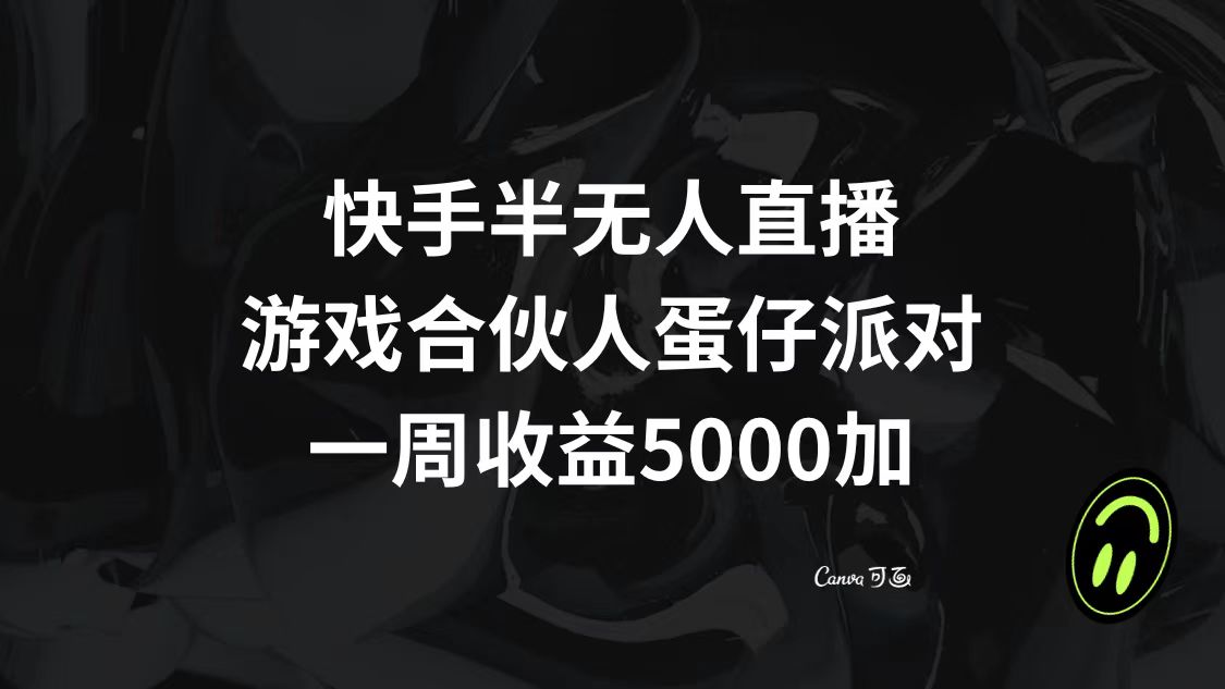 （8347期）快手半无人直播，游戏合伙人蛋仔派对，一周收益5000+-沫尘创业网-知识付费资源网站搭建-中创网-冒泡网赚-福缘创业网