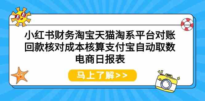 （9628期）小红书财务淘宝天猫淘系平台对账回款核对成本核算支付宝自动取数电商日报表-沫尘创业网-知识付费资源网站搭建-中创网-冒泡网赚-福缘创业网