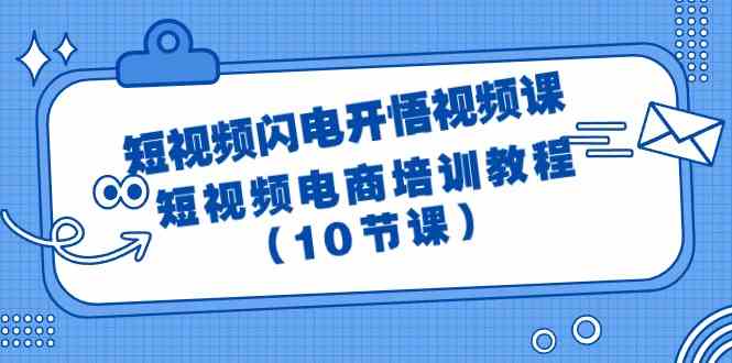 （9682期）短视频-闪电开悟视频课：短视频电商培训教程（10节课）-沫尘创业网-知识付费资源网站搭建-中创网-冒泡网赚-福缘创业网